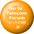   Go to Telecom   Forum 「 ヒットの卵」        !! 