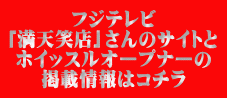 フジテレビ 「満天笑店」さんのサイトと ホイッスルオープナーの 掲載情報はコチラ 